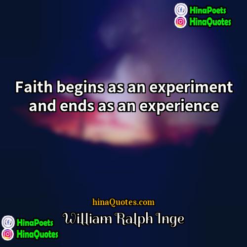 William Ralph Inge Quotes | Faith begins as an experiment and ends