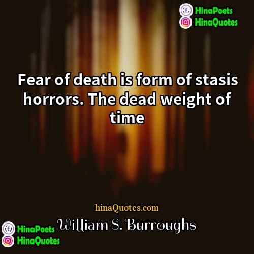 William S Burroughs Quotes | Fear of death is form of stasis