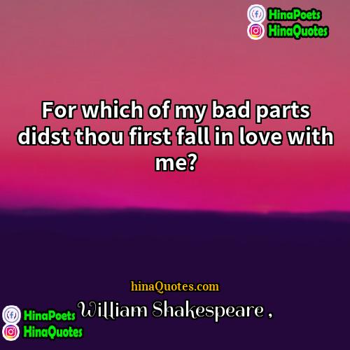 William Shakespeare Quotes | For which of my bad parts didst