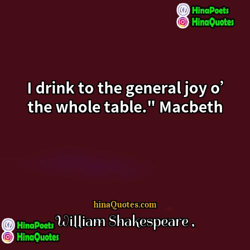 William Shakespeare Quotes | I drink to the general joy o’