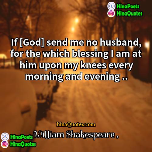William Shakespeare Quotes | If [God] send me no husband, for