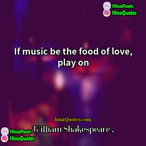 William Shakespeare Quotes | If music be the food of love,
