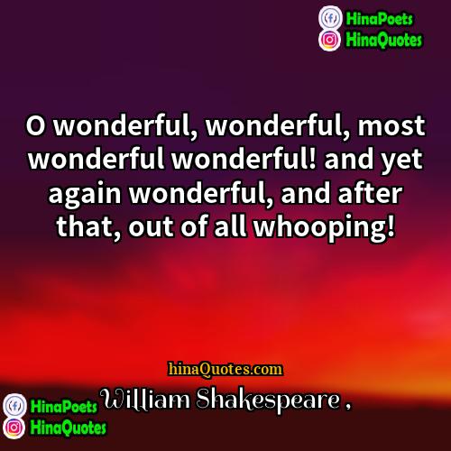 William Shakespeare Quotes | O wonderful, wonderful, most wonderful wonderful! and