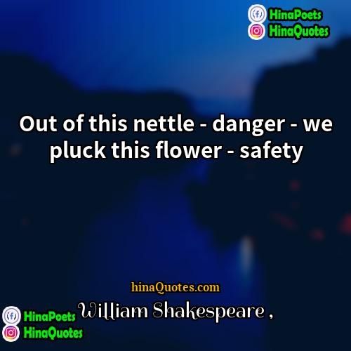 William Shakespeare Quotes | Out of this nettle - danger -