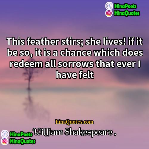 William Shakespeare Quotes | This feather stirs; she lives! if it