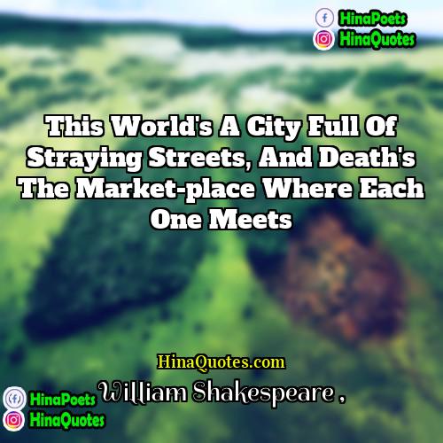 William Shakespeare Quotes | This world's a city full of straying