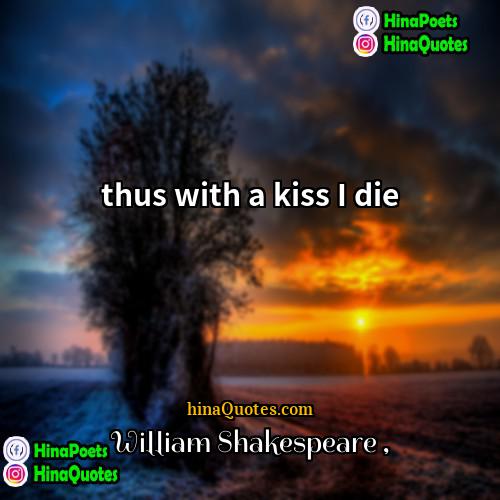 William Shakespeare Quotes thus with a kiss I die