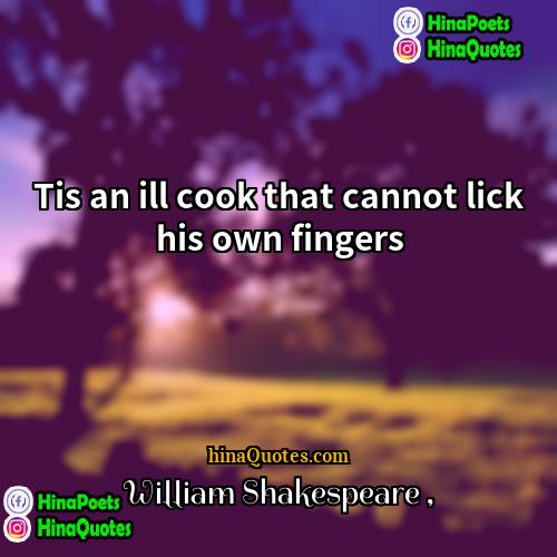 William Shakespeare Quotes | Tis an ill cook that cannot lick