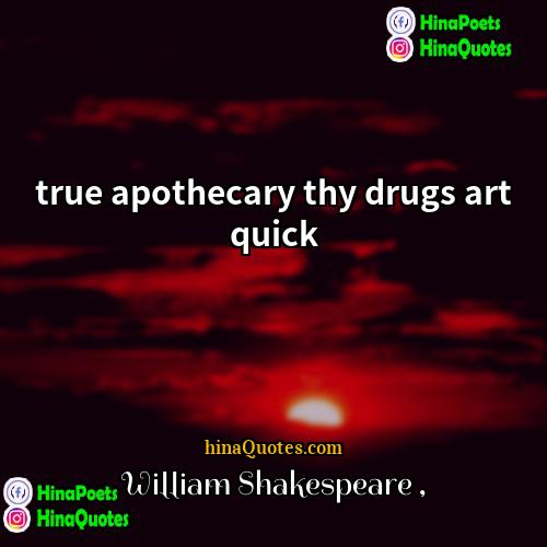 William Shakespeare Quotes | true apothecary thy drugs art quick
 