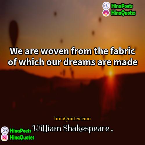 William Shakespeare Quotes | We are woven from the fabric of