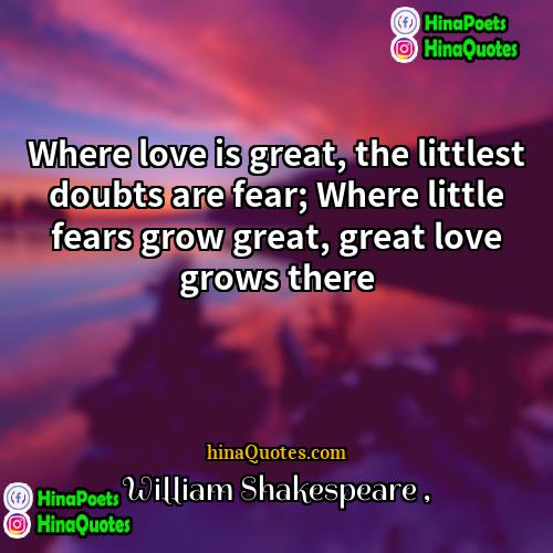 William Shakespeare Quotes | Where love is great, the littlest doubts