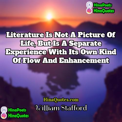 William Stafford Quotes | Literature is not a picture of life,