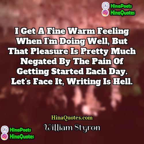 William Styron Quotes | I get a fine warm feeling when