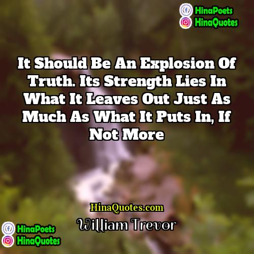 William Trevor Quotes | It should be an explosion of truth.