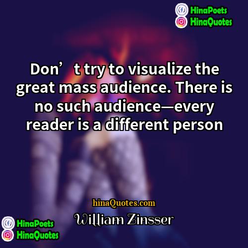 William Zinsser Quotes | Don’t try to visualize the great mass