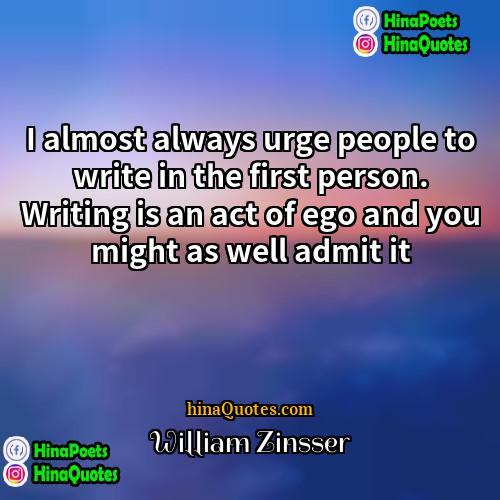William Zinsser Quotes | I almost always urge people to write
