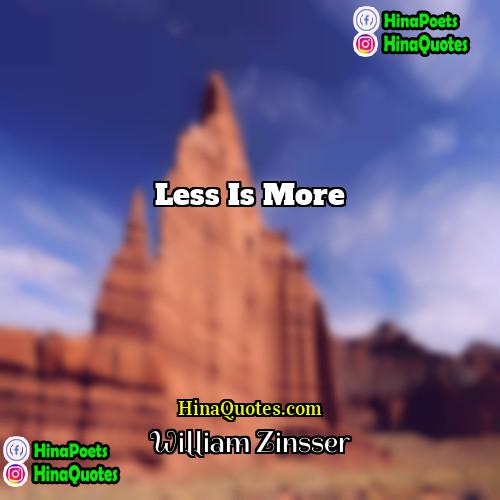William Zinsser Quotes | Less is more.
  