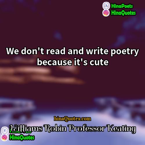 Williams Robin Professor Keating Quotes | We don't read and write poetry because