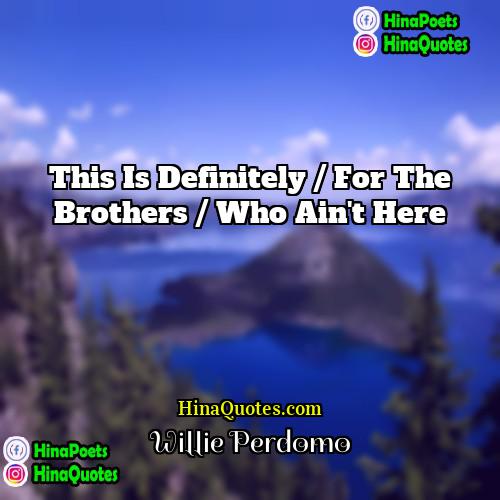 Willie Perdomo Quotes | This is definitely / for the brothers