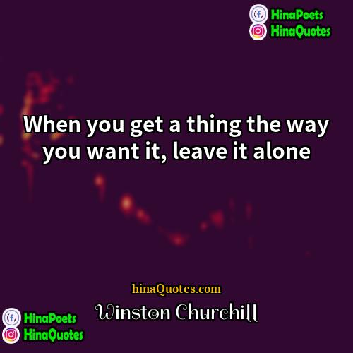 Winston Churchill Quotes | When you get a thing the way