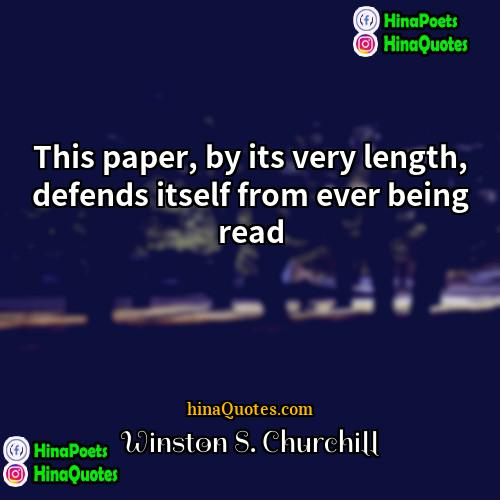 Winston S Churchill Quotes | This paper, by its very length, defends