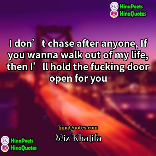 Wiz Khalifa Quotes | I don’t chase after anyone, If you