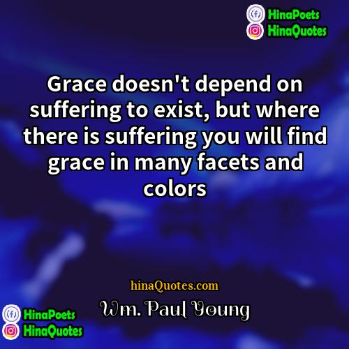 Wm Paul Young Quotes | Grace doesn't depend on suffering to exist,