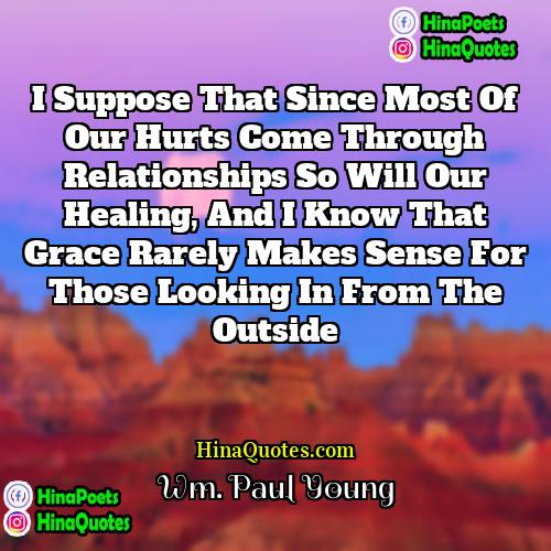 Wm Paul Young Quotes | I suppose that since most of our