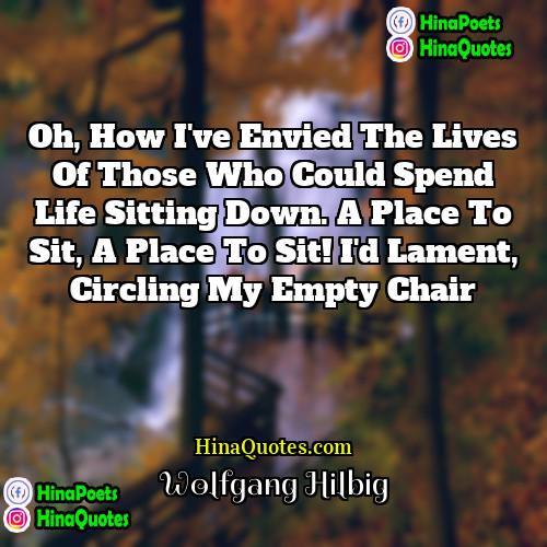 Wolfgang Hilbig Quotes | Oh, how I've envied the lives of