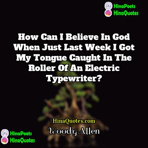 Woody Allen Quotes | How can I believe in God when