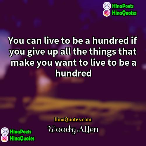 Woody Allen Quotes | You can live to be a hundred