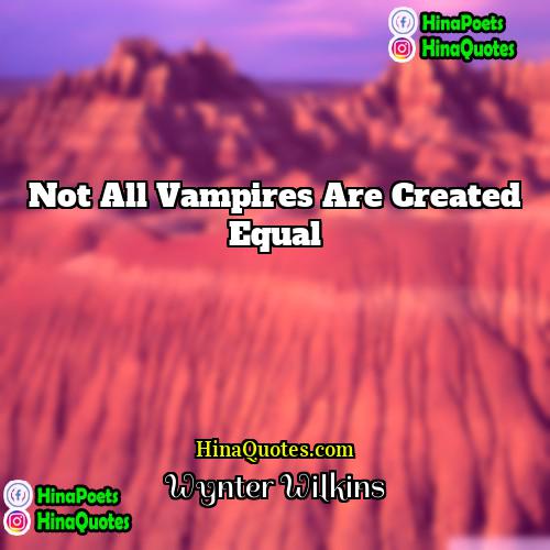 Wynter Wilkins Quotes | Not all vampires are created equal.
 