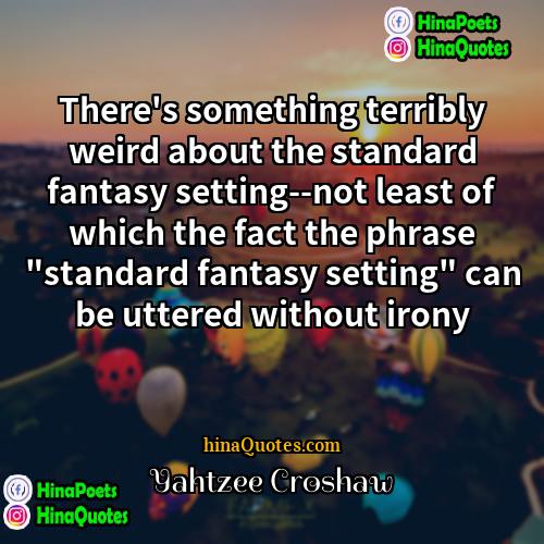 Yahtzee Croshaw Quotes | There's something terribly weird about the standard