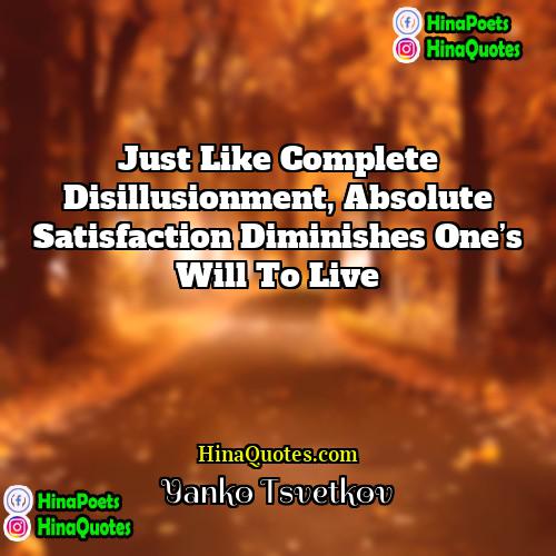 Yanko Tsvetkov Quotes | Just like complete disillusionment, absolute satisfaction diminishes