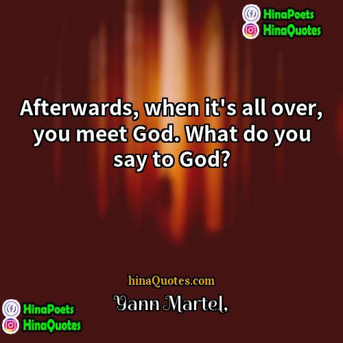 Yann Martel Quotes | Afterwards, when it's all over, you meet