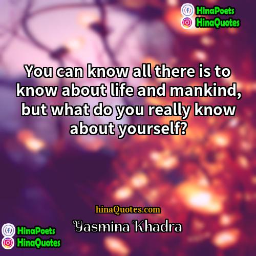 Yasmina Khadra Quotes | You can know all there is to