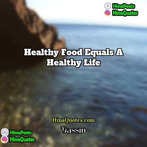 Yassin Quotes | Healthy food equals a healthy life.
 