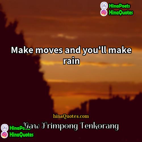 Yaw Frimpong Tenkorang Quotes | Make moves and you'll make rain
 