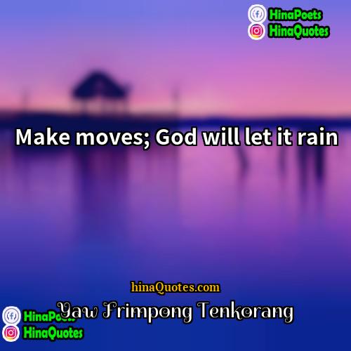 Yaw Frimpong Tenkorang Quotes | Make moves; God will let it rain.
