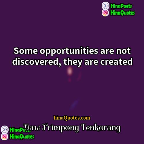 Yaw Frimpong Tenkorang Quotes | Some opportunities are not discovered, they are
