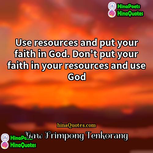 Yaw Frimpong Tenkorang Quotes | Use resources and put your faith in