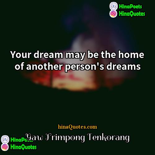 Yaw Frimpong Tenkorang Quotes | Your dream may be the home of