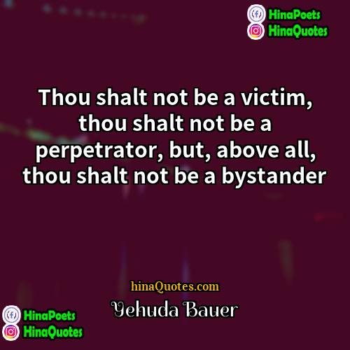 Yehuda Bauer Quotes | Thou shalt not be a victim, thou