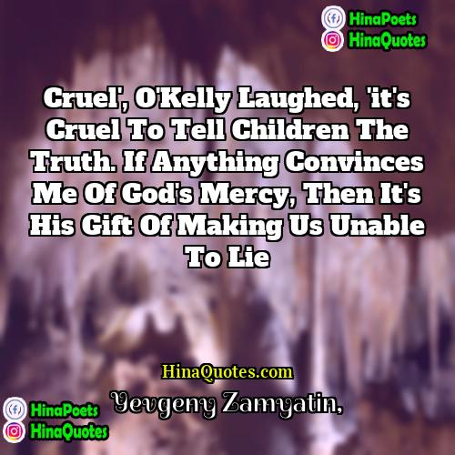 Yevgeny Zamyatin Quotes | Cruel', O'Kelly laughed, 'it's cruel to tell