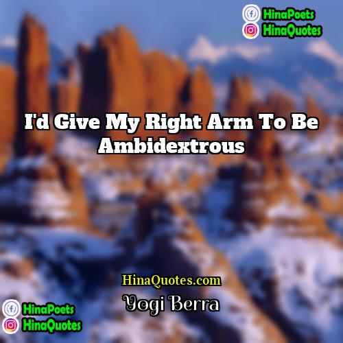 Yogi Berra Quotes | I'd give my right arm to be