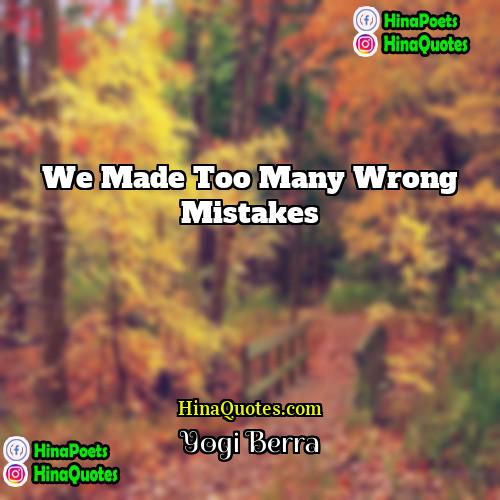 Yogi Berra Quotes | We made too many wrong mistakes.
 