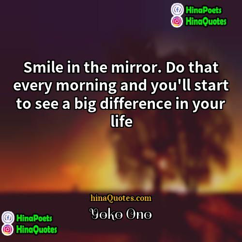Yoko Ono Quotes | Smile in the mirror. Do that every