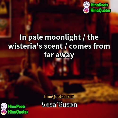 Yosa Buson Quotes | In pale moonlight / the wisteria's scent