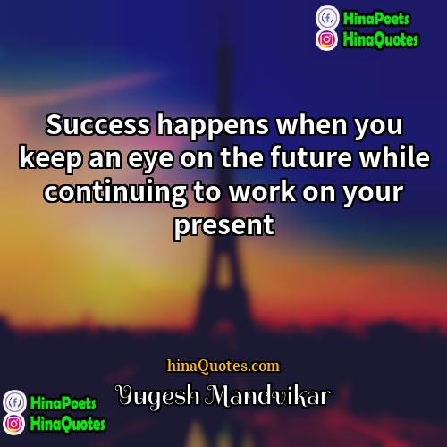 Yugesh Mandvikar Quotes | Success happens when you keep an eye