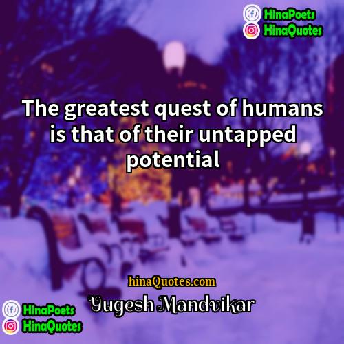 Yugesh Mandvikar Quotes | The greatest quest of humans is that